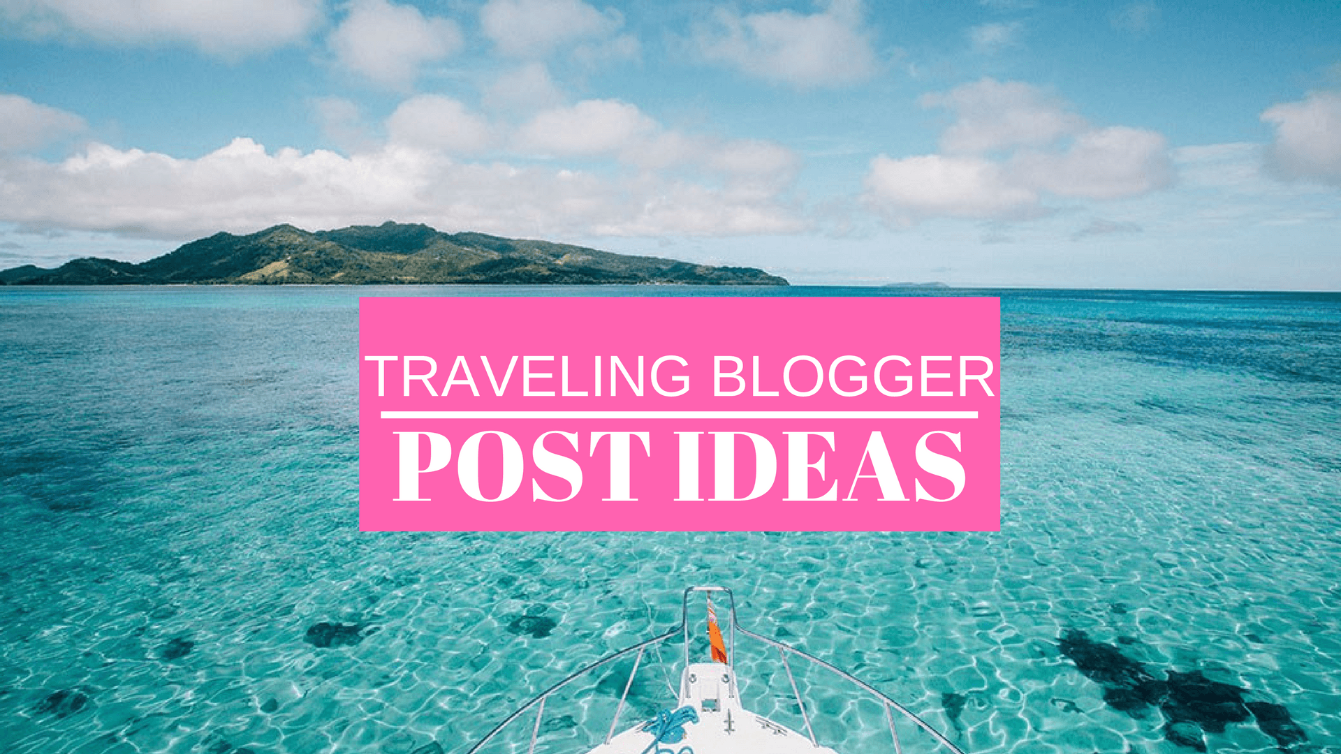 BLOG 101: TRAVELING BLOGGER POST IDEAS